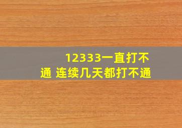 12333一直打不通 连续几天都打不通